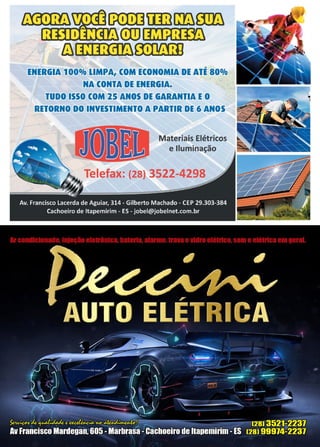 43www.reportercapixaba.com
ENERGU~ 1000/o LIMPA, COM ECONOMIA DE ATÉ 800/o
NA CONTA DE ENERGIA.
TUDO ISSO COM 25 ANOS DE GARANTIA EO
RETOR VESTIMEN RTIR DE 6 ANOS
Materiais Elétricos
e Iluminação
 