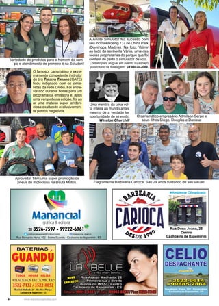 44 www.reportercapixaba.com
Flagrante na Barbearia Carioca. São 29 anos cuidando de seu visual!
Aproveita! Têm uma super promoção de
pneus de motocross na Biruta Motos.
Uma mentira dá uma vol-
ta inteira ao mundo antes
mesmo de a verdade ter
oportunidade de se vestir.
Winston Churchill
Variedade de produtos para o homem do cam-
po e atendimento de primeira é na Soluden!
O famoso, carismático e extre-
mamente competente instrutor
de tiro Takuya Takano (CATE)
ficou indignado com os jorna-
listas da rede Globo. Foi entre-
vistado durante horas para um
programa da emissora e, apos
uma vergonhosa edição, foi ao
ar uma matéria super tenden-
ciosa exaltando exclusivamen-
te pontos negativos.
A Aviate Simulator fez sucesso com
seu incrível Boeing 737 no China Park
(Domingos Martins). Na foto, Valmir
ao lado da senhorita Vânia, uma das
socias proprietarias do parque que foi
conferir de perto o simulador de voo.
Contato para aluguel em evento ou espaço
publicitário na fuselagem: 28 99930-2089.
O carismático empresário Admilson Serpa e
seus filhos Diego, Douglas e Daniela.
M gráfica & editora
2a 3526-7597 - 99222-696lt"
graficama11aricial@holmeil.oom IJ/manancial.grafica
Rua Bernardo Horta, 102 - Bairro Guandu - Cachoeiro de ltapemirim - ES
BATERIAS ,
GUANDU
TIJDOR MOURA HELIAR
ATEt DEMO El1 D MI ÍLI
3522-7132 / 3S22-8052
lkla loií Madiado,21 •Alto Now~
Cochoalro da itq,lmlm1 • ES
[ADIDCA
*Ambiente Climatizado
Ru:a Don,a Joana, 25
Centro
Cachoeiro de Etap,emlrlm
 