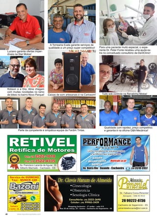 48 www.reportercapixaba.com
Para uma paciente muito especial, o expe-
riente Dr. Peter Fonte recebeu uma ajuda ex-
tra no conceituado consultório da DentClinic!
Luciano garante ofertas imper-
díveis na Star Motos!
Parte da competente e simpática equipe da Fardim Tintas.
Tudo sob controle na Renatinha Motos!
Robson e a Dra. Aline chegam
com muitas novidades no ramo
de bikes no bairro Novo Parque! Caixas de som artesanais é na Carlosom!
A Tornearia Exata garante serviços de
qualidade a um preço super competitivo!
Qualidade com rapidez, preço competitivo
e garantia é na oficina G&A Mecânica!
Av. Francisco Lacerda de Aguiar, 35
Gilberto Machado - Cachoeiro - ES
Serviço de GUINCHO
Táxi - MUNCK 24H
~
~
... ---AUTO-SOCORRO
~.J ,a.
·-~- ~ a
... w ~
Cachoeiro f f i ~
elconha-ES f f } ~
Dr. Fabiano Costa Pimentel
Advqgado • OAB•ES 9532
28 99222-8736
Cachoeiro de Irapemirim - ES
pimenteladvocacia@bol.com.br
 