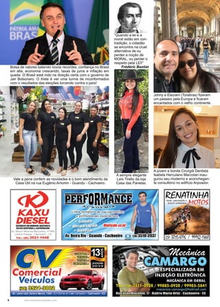 8 www.reportercapixaba.com
A jovem e bonita Cirurgiã Dentista
Isabela Herculano Marcolan inau-
gurou seu moderno e aconchegan-
te consultório no edifício Arpoador.
Johny e Eleziani (Torabras) fizeram
um passeio pela Europa e ficaram
encantados com o velho continente.
“Quando a lei e a
moral estão em con-
tradição, o cidadão
se encontra na cruel
alternativa de ou
perder a noção de
MORAL, ou perder o
respeito pela LEI!”
Frédéric Bastiat
Vale a pena conferir as novidades e o bom atendimento da
Casa Útil na rua Eugênio Amorim - Guandu - Cachoeiro.
A sempre elegante
Laís Tirello da loja
Casa das Panelas.
Bolsa de valores batendo novos recordes, confiança no Brasil
em alta, economia crescendo, taxas de juros e inflação em
queda. O Brasil está indo na direção certa com o governo de
Jair Bolsonaro. O triste é ver uma turma de inconformados
com o resultados das eleições torcendo contra o país!
KAXU
DIESELSlftVIÇOSIM BIMIAS INJITIIIIAS
BICOSINJfTOIIIS& ILITIIONICGS
Av. Mauro Miranda Madureira, nº1462
Central Parque - cachoeiro - ES
Te l.: (28) 3521-1048
~
Comercia
Veículos
~~~
Av Jones dos Santos Neves, 1360 . (Em fre~te ao Cafécampeão) . Cachoeiro . ES
RENATfNHA
 