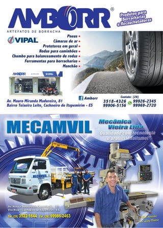11www.reportercapixaba.com
~ Pneus •
(/)VIPA[. Câmaras de ar •
Protetores em geral •
Rodas para caminhões •
Chumbo para balanceamento de rodas •
Ferramentas para borracharias •
Manchão •
Av. Mauro Miranda Madureira, 81
l] Amborr
Bairro Teixeira Leite, Cachoeiro de ltapemirim - ES
Contato: (ZB)
3518-4326 ~ 99926-2345
99906-5156 99969-2120
Alecâ1nlla:
lllelr• ~
t lJ[f{jj I
 