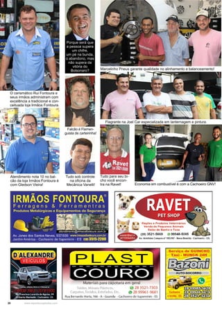 20 www.reportercapixaba.com
Flagrante na Joel Car especializada em lanternagem e pintura.
Marcelinho Pneus garante qualidade no alinhamento e balanceamento!
Economia em combustível é com a Cachoeiro GNV!
Tudo para seu bi-
cho você encon-
tra na Ravet!
O carismático Rui Fontoura e
seus irmãos administram com
excelência a tradicional e con-
ceituada loja Irmãos Fontoura.
Atendimento nota 10 no bal-
cão da loja Irmãos Fontoura é
com Gledson Vieira!
Tudo sob controle
na oficina da
Mecânica Vanelli!
Falcão é Flamen-
guista de carteirinha!
Porque será que
a pessoa supera
um chifre,
um pé na bunda,
o abandono, mas
não supera da
vitória do
Bolsonaro?
IRMÃOS FONTOURA®
Ferragens & Ferramentras
Produtos Metalúrgicos e Equipamentos de Segurança
'
,:·__·_-• :~ ~-~!~:~'.,. ~ ~ j
-  atendimento@irmaosfontoura.com.br
Rações e Produtos Veterinários
Ve,nda de Pequenos Animais
Salão de Banho e Tosa
Av. Jones dos Santos Neves, 937/939 www.irmaosfontoura.com.br
Jardim América - Cachoeiro de ltapemirim - ES 12813515-2200
·1 : (28) 3521-5669 "' 99948-5085
fflJM Av. Aristides Campos n• 1951197 - Nova Brasília - Cachoeiro - ES
1 1PLAST------------
COURO
Materiais para capotaria em geral
Toldos, Móveis Plásticos, 28 3521-7303
Carpetes, Tecidos, Estofados, Etc.. '9128 99961 -9681
Rua Bernardo Horta, 166 - A- Guandu -cachoeiro de ltapemlrím - ES
Serviço de GUINCHO
Táxi - MUNCK 24H
J:ffffiln fl... -----
Cachoeiro f l D ~
elconha •ES ffil~
 