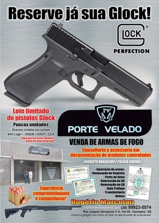 25www.reportercapixaba.com
lote limitado
depistolas GlocK
Poucas unidades
Diversos modelos nos calibres
9mm Luger - .40S&W - .45ACP - .22LR
®
P.ERFECTION
Nãoperca esta chance
Faça Ja sua reserva!
VENDADEARMAS DEFOGO
Exoeriência.
camorametimenta
consultoria eassessoria em
documentação deprodutoscontrolados
Ol11Wi/l}_J:lí/:Edil#lifJJl)l11ff.il:1U1J#i/:r11
-Aquisição de armas rr .1!.. _,
- Renovação de Registro b,~-=-
-Pone deArma I~~
- Concessão de CR ~m:i4 i- Renovação de CR 1=----._,...t
- GulaTráfego G ~~
-Translerencla t -:- ~ ,
-Outros t::'.i.,,,,. 1
=:=:=-~decomoerêncial ~
1 1
1
1 ._.._._..,.__,_,
..- .... ... . • (28) 99923-5574
Rua Joaquim Gonçalves nº 6 • Km 90 - Cachoeiro • ES
Próximo a garagem dos ônibus da Real, ao lado do posto de combustíveis.
 