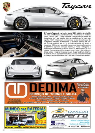 50 www.reportercapixaba.com
O Porsche Taycan é o primeiro carro 100% elétrico produzido
em série pela Porsche, sendo oferecidos inicialmente os modelos
Turbo, Turbo S e 4S. O nome Taycan é a junção de dois termos da
língua turca: “tay”, que significa potro ou “cavalo jovem” e “can”, que
significa “vida”, “vitalidade”, em referência ao cavalo do brasão de
Stuttgart no emblema da fabricante. O esportivo elétrico tem ver-
são topo de linha com até 761 cv de potência (torque 107 Kgfm) e
chega aos 100 km/h em apenas 2,8 segundos! (Velocidade máxima
de 260 km/h) Equipado com dois motores, a tração é inteligente e
dependendo da demanda o Taycan anda 4X4, 4X2 dianteira ou 4X2
traseira. Têm cerca de 400 km de autonomia e pesa 2.300 kg! O mo-
delo já esta a venda na Europa e deverá chegar ao Brasil até o fim
de 2020. A versão topo de linha Turbo S, deverá ser comercializado
no país por aproximadamente R$ 1.000.000,00 (um milhão de reais).
- ------=--- __./
3522-1318
3521-3479
~ljlas e Radiador.es
.:: Cachoeiro de ltapemirim • ES
Km 90 - Na curva e tre a Borges Veiculos e a Hyundal
Distribuidor de vergalhões:
■ GERDAUwww.disferro.com.br
disferro@uol.com.br
Rodovia Cachoeiro x Alegre
Morro Grande
Cachoeiro de ltapemirim - ES
28 3521-3388 / 3526-8858
 