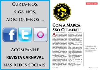 Curta-nos,

INESQUECÍVEL

siga-nos,
adicione-nos ...
Com a Marca
São Clemente

A
Acompanhe
REVISTA CARNAVAL
nas redes sociais.

12 l Revista Carnaval

Agosto / 2013

década de 1980 tornou-se emblemática para a
São Clemente. A partir
de 1985, quando ascendeu ao
Grupo Especial e levou para a
Avenida o enredo Quem Casa,
Quer Casa, a preto e amarelo de Botafogo construiu uma
marca, a escola da crítica social. Porém, já na divisões de
acesso a agremiação já trabalhava na mesma linha temática desde o ano anterior. Os
problemas do Brasil e de nossa sociedade começaram a
ser carnavalizado, quebrando
o estigma de que os desfiles
eram somente uma festa.
A São Clemente abordou
desde então, até 1995, os menores abandonados, a falta de
moradia, a política corrupta, a
desvalorização da cultura do
samba, a saúde pública precária, os problemas, a internacionalização cultural, a vioAgosto / 2013

lência urbana, os problemas
da educação, o futuro da humanidade, a união de nossa
sociedade e o orgulho do povo
brasileiro após a conquista da
Copa do Mundo de 1994.
n 1984 – Não Corra, Não Mate,
Não Morra: O Diabo Está Solto no Asfalto
n 1985 – Quem Casa, Quer
Casa
n 1986 – Muita Saúva, Pouca
Saúde. Os Males do Brasil são
n 1987 – Capitães do Asfalto
n 1988 – Quem Avisa Amigo É
n 1989 – Made in Brazil!!! Yes,
Nós Temos Banana
n 1990 – E o Samba Sambou
n 1991 – Já Vi Este Filme
n 1992 – E o Salário Ó...
n 1993 – O Pão Nosso de
Cada Dia
n 1994 – Uma Andorinha Só
Não Faz Verão
n 1995 – O Que É, o Que É...
que Não É, Mas será?

Entre 1985 e 1995,
A São Clemente se
notabilizou pela
luta social.

Revista Carnaval l 13

 