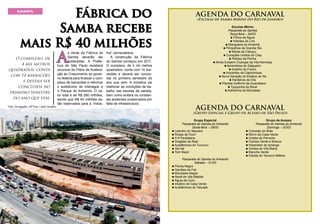Fábrica do
Samba recebe
mais R$ 40 milhões

SAMPA

O complexo, de
4 mil metros
quadrados, conta
com 14 barracões
e deverá ser
concluída no
primeiro semestre
do ano que vem.
Foto: Divulgação / SPTuris / José Cordeiro.

A

s obras da Fábrica do
Samba deverão ser
aceleradas. A Prefeitura de São Paulo receberá
recursos do Plano de Aceleração do Crescimento do governo federal para finalizar o complexo de barracões e reformar
o autódromo de Interlagos e
o Parque do Anhembi. O valor total é de R$ 280 milhões,
sendo que R$ 40 milhões estão reservados para a “indús-

tria” carnavalesca.
A construção da Fábrica
do Samba começou em 2011.
O complexo, de 4 mil metros
quadrados, conta com 14 barracões e deverá ser concluída no primeiro semestre do
ano que vem. A iniciativa vai
melhorar as condições de trabalho nas escolas de samba,
bem como evitará os constantes acidentes ocasionados por
falta de infraestrutura.

AGENDA DO CARNAVAL
(Escolas de Samba Mirins do Rio de Janeiro)
Escolas Mirins
Passarela do Samba
Terça-feira – 04/03
n Filhos da Águia
n Infantes do Lins
n Mangueira do Amanhã
n Pimpolhos da Grande Rio
n Miúda da Cabuçu
n Corações Unidos do Ciep
n Petizes da Penha
n Ainda Existem Crianças da Vila Kennedy
n Aprendizes do Salgueiro
n Império do Futuro
n Inocentes da Caprichosos
n Nova Geração do Estácio de Sá
n Herdeiros da Vila
n Planeta Golfinho da Guanabara
n Tijuquinha do Borel
n Estrelinha da Mocidade

AGENDA DO CARNAVAL

(Grupo Especial e Grupo de Acesso de São Paulo)
Grupo Especial
Passarela do Samba do Anhembi
Sexta-feira – 28/02
n Leandro do Itaquera
n Rosas de Ouro
n X-9 Paulistana
n Dragões da Real
n Acadêmicos do Tucuruvi
n Vai-Vai
n Tom Maior
Passarela do Samba do Anhembi
Sábado – 01/03
n Pérola Negra
n Gaviões da Fiel
n Mocidade Alegre
n Nenê de Vila Matilde
n Águia de Ouro
n Império de Casa Verde
n Acadêmicos do Tatuapé

32 l Revista Carnaval

Setembro / 2013

Grupo de Acesso
Passarela do Samba do Anhembi
Domingo – 02/03
n Colorado do Brás
n Morro da Casa Verde
n Unidos do Peruche
n Camisa Verde e Branco
n Imperador do Ipiranga
n Unidos de Vila Maria
n Mancha Verde
n Estrela do Terceiro Milênio

 