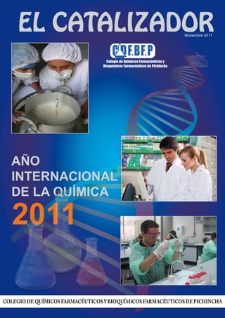 Colegio de Químicos Farmacéuticos y
Bioquímicos Farmacéuticos de Pichincha
AÑO
INTERNACIONAL
DE LA QUÍMICA
Noviembre 2011
 