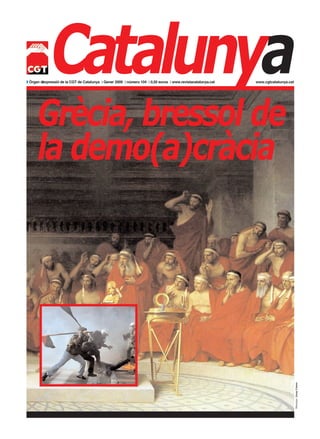 Catalunya
      Grècia, bressol de
w Òrgan dexpressió de la CGT de Catalunya • Gener 2009 • número 104 • 0,50 euros • www.revistacatalunya.cat
         ’                                                                                                    www.cgtcatalunya.cat




      la demo(a)cràcia


                                                                                                                                 Muntatge: Josep Llunas
 
