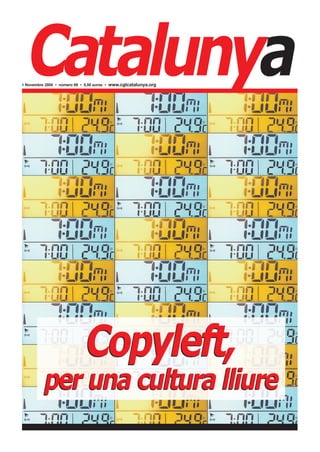 Catalunya
◗ Novembre 2005 • número 69 • 0,50 euros • www.cgtcatalunya.org




                             Copyleft,
          per una cultura lliure
 