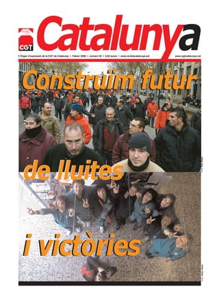 Catalunya
 Construïm futur
w Òrgan d’expressió de la CGT de Catalunya • Febrer 2008 • número 94 • 0,50 euros • www.revistacatalunya.cat   www.cgtcatalunya.cat




   de lluites
                                                                                                                                  Foto: Edu Bayer




   i victòries
                                                                                                                                      Foto: Dídac Salau
 