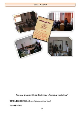CDIhcc – Nr. 3/2012CDIhcc – Nr. 3/2012
Lansare de carte: Sonia Elvireanu „În umbra cuvintelor‟
TIPUL PROIECTULUI : proiect educaţional local
PARTENERI:
13
 