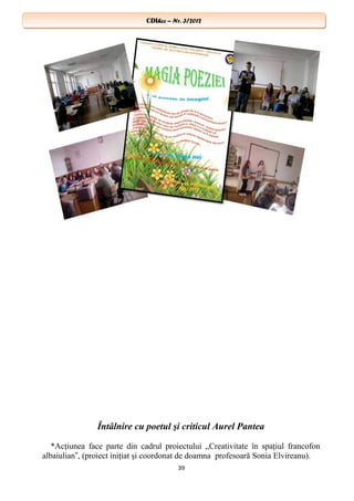 CDIhcc – Nr. 3/2012CDIhcc – Nr. 3/2012
Întâlnire cu poetul şi criticul Aurel Pantea
*Acţiunea face parte din cadrul proiectului „Creativitate în spaţiul francofon
albaiulian , (proiect iniţiat şi coordonat de doamna profesoară Sonia Elvireanu).‟
39
 