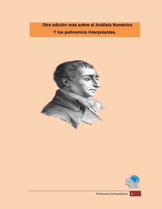 Otra edición más sobre el Análisis Numérico
Y los polinomios Interpolantes.

Polinomios Interpolantes.

8

 