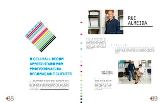 Nas comemorações dos nossos 30 anos, não poderíamos deixar
de homenagear aqueles que fizeram da Celi Decorações o sucesso
que ela é hoje: os clientes e profissionais da Arquitetura e
Decoração que acreditam em nossos produtos. Fazer parte do lugar
mais importante da vida de uma pessoa, a sua casa, ajudar a
construir sonhos e realizar desejos são, para nós, motivos de
muito orgulho e alegria. Que todos sintam-se homenageados nas
próximas páginas!
O CELI MALL DECOR
APRESENTADO POR
PROFISSIONAIS DA
DECORAÇÃO E CLIENTES
M
O
STRA
30ANO
S
CELI
88 89
A r q u i t e t o
Brincar com maquetes sempre foi
a diversão do arquiteto, que
se formou em 1978, na Bahia.
Quando ainda era estudante, já
fazia projetos para clientes em
Aracaju, vindo regularmente à
capital, onde resolveu traçar
definitivamente a sua trajetória
profissional.
“Quando penso em fazer uma
reforma ou nova decoração no
meu apartamento ou empresa,
penso logo na Celi, que
atende todas as minhas
necessidades. Além disso,
é uma das melhores empresas
de decoração”.
“A parceria com a Celi vem desde o início, há 30 anos, quando
o mercado de decoração ainda era muito pequeno. Começamos a
trabalhar juntos e essa evolução foi simultânea. A Celi é uma
pioneira e contribuiu muito para o crescimento do segmento no
Estado.”
Rui
Almeida
Igor Câmara
Empresário
A tual
E volução
 