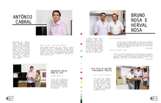 Arquiteto
Apaixonado por desenhos
desde pequeno, Antônio
Cabral não teve dúvidas na
hora de escolher a profissão.
Formado pela Universidade
Federal da Bahia, resolveu
montar seu escritório em
Aracaju e dar continuidade
a sua carreira. Os projetos
para a família foram a maior
propaganda do arquiteto
que, assim, começou a
fazer trabalhos de maior
visibilidade.
“A Celi está no mercado há
trinta anos, desenvolvendo
um trabalho com competência,
credibilidade e oferecendo ao
cliente tudo que ele precisa.
Não deixa nada a desejar
em nada para o mobiliário
internacional.”
“Adoro quando consigo fazer tudo, desde o projeto
arquitetônico até a ambientação, porque consigo
registrar ainda mais a minha marca no resultado e
trabalhar com a Celi traz essa possibilidade. Desde
que voltei à Aracaju, desenvolvemos muitos trabalhos
juntos, fizemos vitrines, produção de showroom. É a
minha grande parceira.”
Antônio
Cabral
Margarida Dantas
dona de casa
C ompetência
M Ú L T I P L A S P O S S I B I L I D A D E S
92
Arquitetos
O talento natural para a
arquitetura Bruno Rosa,
graduado pela Universidade
Tiradentes (Unit) há oito
anos, herdou do seu pai,
o arquiteto baiano Herval
Rosa, há 30 anos no mercado.
Juntos, pai e filho trabalham
nos mais variados projetos
e, com criatividade, marcam
seu estilo alegre e bem
humorado por onde passam.
“Fui fazer uma pesquisa
em outras lojas, comparar
produtos, custos para montar
minhas salas de estar, jantar
e o home. No final, percebi
que aqui na Celi Básica
eu conseguiria ter tudo
num só lugar: a combinação
na medida certa de preço,
qualidade e beleza.”
“Na Celi Básica consigo atender às expectativas daqueles
que têm bom gosto e estão em busca de produtos de excelente
qualidade, mas com preços mais acessíveis. Aqui é possível
trabalhar com produtos de qualidade estética, durabilidade
e com custo razoável.”
Bruno Rosa
“Todos aqui são muito profissionais no tratamento com os arquitetos
e os clientes. Os funcionários da Celi oferecem assistência
impecável e compreendem a necessidade de cada um. A equipe é bem
coordenada, sabe o que está fazendo e é dedicada.”
Herval Rosa
Bruno
Rosa e
Herval
Rosa
Edja Rita de Queiroz
Funcionária Pública
D iversidade
C usto - benefício
P rofissionalismo
93
 
