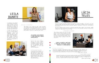 100
Arquiteta
A arquiteta Leila Duarte
cresceu em meio a pranchetas,
lápis e projetos. Filha de
arquiteto, ela conta que
desde pequena brincava com
os objetos de trabalho de
seu pai, o que foi essencial
para que ela desenvolvesse
seu gosto pela Arquitetura.
O sonho de formar-se na
área só aconteceu depois
de tentar a faculdade de
Engenharia Civil, que
frequentou durante três
anos e não chegou a concluir
porque não era o que queria.
Depois desta experiência,
Leila chegou a formar-se
em Educação Física, mas
há 12 anos ela se dedica a
projetos de arquitetura e
ambientação.
“Aqui eu me sinto realmente
em casa. Vir à Celi é sempre
um momento de muito prazer e
satisfação. Através da indicação
da arquiteta pudemos comprovar
que as referências positivas
que recebemos da loja eram
verdadeiras.”
Valdirene Nascimento
“A qualidade dos produtos e a
atenção que o cliente recebe aqui
são diferenciais muito raros.
Não basta ter o produto dentro
da loja, é preciso que ele seja
apresentado da maneira correta.
Um bom vendedor pode definir a
compra e a Celi está repleta de
bons profissionais.”
João Henrique Cabral
“Meu prêmio é ver o desejo de cada cliente realizado,
isso é ponto alto da minha profissão e vale o prazer de
ser arquiteta. A Celi ajudou muito a construir a história
da arquitetura e da decoração em Aracaju e no estado de
Sergipe como um todo. Aqui eu sinto que tenho uma família
que se dedica a realizar os sonhos de cada cliente.”
Leila
Duarte
Valdirene Nascimento
E João Henrique Cabral
Empresários
P razer
A presentação
R ealização
101
Arquiteta
Há mais de 30 anos exercendo a profissão de arquiteta, a mineira de Bambuí, Lúcia Teles, veio para
Sergipe em 1981. Com vasta experiência no mercado, realizou muitos trabalhos na área de hotelaria e
participou de projetos como o hotéis Parque dos Coqueiros, em Aracaju, e Velho Chico, em Canindé de
São Francisco.
No final da década de 80 se associou à arquiteta Conceição Prado e depois a Celi Miranda, também
arquiteta. Há quatro anos possui seu próprio escritório e tem se dedicado a projetos de arquitetura
coorporativa, especialmente na área de saúde.
“Os serviços colocados à disposição do cliente e a seriedade com que todos conduzem o seu
trabalho são fundamentais para fazer desta uma empresa consagrada. Trabalhar com a Celi é
ter a certeza de que estamos bem servidos com design atualizado e qualidade para garantir
o conforto dos nossos funcionários e clientes na Clínica Integrada Homo.”
Carlos Alberto Santiago
“Buscamos fornecedores parceiros que tivessem associados à sua marca conceitos de qualidade,
eficácia, funcionalidade e capacidade de atender à nossa demanda. Tudo isso a gente encontrou
na Celi. Decoramos os 3.000 m2
da clínica com a Caderode e a Florense, e contamos com os
serviços e a pontualidade na entrega de todos os produtos.”
Adelson Severino Chagas
“Meu primeiro contato com a Celi foi como
cliente. Tenho até hoje o primeiro sofá que
adquiri na loja e não me desfaço de jeito
nenhum. A Celi faz parte da história de
Aracaju e dos arquitetos de Sergipe, não há
loja igual e aqui eu tenho certeza de que,
assim como eu fiquei, qualquer cliente fica
satisfeito.”
Lúcia
Teles
Carlos Alberto Santiago
e Adelson Severino Chagas
Médicos e empresários
S eriedade
F uncionalidade
D urabilidade
 