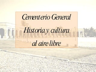 Cementerio General Historia y cultura al aire libre 