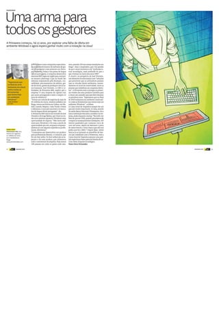 22 DINHEIRO VIVO DINHEIRO VIVOdinheiro
vivo 23dinheiro
vivo
A
A Primavera é uma companhia especializa-
danodesenvolvimentodesoftwaredeges-
tão empresarial e está presente em Portu-
gal, Espanha, Dubai e nos países de língua
oficial portuguesa. A empresa desenvolve
sistemasERP(siglaeminglêsparaenterpri-
se resource planning) e que no fundo são
sistemas responsáveis pela faturação, con-
tabilidade, processamento de salários, ges-
tãodeativos,gestãodeproduçãoederecur-
sos humanos. José Dionísio, co-CEO e co-
fundador da Primavera BSS, explica que a
empresa “é uma empresa de capitais cem
por cento portugueses e está a cumprir 22
anos de existência”.
“Temos um volume de negócios de mais de
20 milhões de euros, estamos sediados em
Braga,temosescritóriosemLisboa,emMa-
drid, Luanda, Maputo, CaboVerde e Dubai
e lideramos o mercado nacional e os merca-
dos de língua oficial portuguesa”, diz.
A Primavera BSS nasceu da vontade de José
DionísioedeJorgeBatista,queviramnoen-
tão novo sistema operativo Windows uma
oportunidade de negócio. “Não havia soft-
ware para Windows e foi essa a janela de
oportunidadequenós,enquantoempreen-
dedores já com alguma experiência profis-
sional, detetámos.”
“Começámos por desenvolver um produto
para profissionais liberais, o ContaLib, que
foi um best-seller. Os best-sellers não se es-
peram e foi esse produto que alimentou
todoocrescimentodaempresa.Hojesomos
300 pessoas em todos os países onde esta-
mos,estando220nasnossasinstalaçõesem
Braga”, frisa o empresário, que é da opinião
de que o atual momento é de “profunda ro-
tura tecnológica, mais profunda do que a
que vivemos no início dos anos 1990”.
A cloud é, na perspetiva de José Dionísio,
umelementorevolucionáriocom“soluções
que permitem que os utilizadores possam
usar as virtudes destes ambientes, nomea-
damente ao nível da conetividade, entre as
pessoas que trabalham em empresas distin-
tas”. A Primavera está a entregar as primei-
ras versões dos seus produtos também para
acloud, um caminho que será feito durante
os próximos anos. “Esperamos que no final
de2018tenhamosemambientecloudnati-
vo todas as ferramentas que temos hoje em
ambiente Windows”, confessa.
A Caixa Geral de Depósitos sempre foi um
parceiromuitoimportante.ACaixa,através
do então Banco Nacional Ultramarino, foi a
únicainstituiçãobancáriaaacreditarnaem-
presa,aindaenquantostartup.“Recordo-me
bemdequeem1994,quandoprecisámosde
comprarasnossasprimeirasinstalações,150
metros quadrados que custaram cerca de
cem mil euros, depois de batermos à porta
deváriosbancos,oúnicobancoquenãonos
pediu aval foi o BNU.” Depois disso, vários
bancos já se juntaram ao portefólio de ban-
cos que trabalham com a Primavera, mas a
Caixa Geral de Depósitos assume uma posi-
çãoespecialporfazerpartedahistóriadesu-
cesso desta empresa tecnológica.
Nuno Serra Fernandes
Umaarmapara
todososgestores
A Primavera começou, há 22 anos, por explorar uma falha de oferta em
ambiente Windows e agora espera ganhar muito com a inovação na cloud
“Esperamos que
no final de 2018
tenhamos emcloud
nativo todas as
ferramentas
que temos hoje
em ambiente
Windows”
JOSÉ DIONÍSIO
Co-CEO
FAZEDORES
SAIBA MAIS
PRIMAVERA BSS, S.A.
Volume de negócios:
20 milhões de euros
300 trabalhadores
Braga
www.primaverabss.com
 