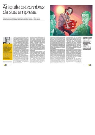 38 DINHEIRO VIVO DINHEIRO VIVOdinheiro
vivo 39dinheiro
vivo
N
A certa altura a verdade torna-se esmaga-
dora, e se der aos membros da equipa soro
da verdade, eles irão admitir que o proje-
to nunca irá contribuir verdadeiramente
para os objetivos estratégicos e financei-
ros da empresa. Mas como na maior parte
da empresas os sistemas de remuneração
acarretam penalizações na falha em cum-
prir os compromissos, as pessoas hesitam
dizer «O nosso projeto é um desses». Pa-
rece mais inteligente encontrar formas de
manter-se ativo.
Tínhamos passado tempo suficiente com a
nossa empresa de TI para saber que os ges-
tores de projetos conseguiam habilidosa-
mente subverter as alíneas do processo or-
çamental por forma a manterem os seus
zombiesa correr. Uma receita para a sobre-
vivência: projetar elevados números de lu-
cro para daí a cinco anos mas questionar
apenas o modesto investimento no futu-
ro próximo. No próximo ciclo orçamental,
repetir o processo por forma a verificar se
a receita sempre se mantém segura no in-
tervalo num horizonte de dois anos. En-
quanto a equipa gerir com sucesso os seus
custos, tudo estará bem, pois não existe
penalização para a perpétua projeção, mas
nunca atingindo objetivos a longo prazo.
Propusemos uma «amnistia zombie»
– um período durante o qual podem ser
transparentes sem sofrer repercussões
caso um projeto terminasse. O ponto crí-
tico da amnistia não é o de despedir pes-
soas para cortar custos mas, bem melhor,
para permitir à empresa investir num
novo crescimento ao relocá-los em proje-
tos mais promissores.
Quando avaliamos três dúzias de esforços
desta empresa de TI utilizando projeções
realistas de possíveis receitas, descobri-
mos que 20% deles eramzombies que não
asseguravam garantias contínuas de in-
vestimento. Encerrar esses projetos sem
penalizações iria libertar fundos suficien-
tes para suportar dois anos de atividades
estratégicas inovadoras.
Em dezembro de 2014 num artigo da
HBR, dissemos que estas amnistias zom-
bie são componentes vitais de uma abor-
dagem sistemática de inovação. Mas não
«Nunca os irão encontrar», disse um líder
sénior de uma empresa de tecnologias de
informação multibilionária. Referia-se aos
projetos zombie: os nefastos inimigos dos
esforços de inovação bem-intencionados.
Os zombies são projetos que, por um de-
terminado número de razões, falham a
cumprir as suas promessas e mesmo as-
sim continuam a ser executados, sugando
recursos sem qualquer esperança real de
ter um impacto significativo na estratégia
da empresa ou perspetivas de lucro.
Havíamos sugerido que pelo menos uma
das razões pelas quais a empresa estava a
ter dificuldades em comercializar ideias
inovadoras seria porque os zombies esta-
vam a secar os seus recursos e a entupir a
sua pipeline. O líder estava cético.
Pensou que não encontraríamos ne-
nhum, dado o altamente rigoroso proces-
so de planeamento.Todos os anos inúme-
ras pessoas passam meses a rever a perfor-
mance recente e as projeções futuras. To-
dos os projetos passavam pelo microscó-
pio proverbial. Então como poderia um
projeto zombie existir?
Um projeto zombie reproduz-se em for-
mas previsíveis. O projeto certamente faz
sentido quando primeiramente aprovado
pela liderança. As suas projeções financei-
ras, ainda que sempre incertas, parecem
razoáveis. As premissas de mercado pare-
cem sempre plausíveis. Os prazos de de-
senvolvimento parecem alcançáveis.
Mas algures ao longo do tempo, a tecno-
logia não funciona exatamente como pla-
neada. Um concorrente faz algo imprevi-
sível. Um parceiro-chave decide não par-
ticipar. Os consumidores pegarem de for-
ma inesperada.
Os gestores de projeto sabem que o que
aconteceu não é nada de bom, mas é difí-
cil para eles admitir quando um projeto
descarrilou. Os psicólogos apontam que
sofremos de preconceito de confirmação,
prestando mais atenção às coisas que es-
peramos e ignorando as que não espera-
mos. E mesmo quando estamos cientes
dos contratempos, estamos propensos a
utilizar a análise heurística– quando acre-
ditamos em algo, enaltecemos as boas no-
tícias e ignoramos as más notícias. (continua na pág. 40)
Realoque recursos para os seus projetos mais promissores e irá ver como
os seus esforços de inovação se tornam melhores, maiores e mais rápidos
Na empresa
finlandesa de
videojogos SuperCell,
que foi avaliada em
3 biliões de dólares
apenas três anos
depois da sua
fundação, o sucesso é
celebrado com uma
cerveja, o fracasso
com champanhe
SCOTT ANTHONY,
managing partner
da Innosight Ventures
HARVARD BUSINESS REVIEW
Leia todos os conteúdos e guias de
gestão em www.dinheirovivo.pt
Aniquileoszombies
dasuaempresa
COMO GERIR
Enquantoaequipa
gerircomsucesso
osseuscustos,
tudoestarábem,
poisnãoexiste
penalizaçãopara
aperpétua
projeçãode
objetivosalongo
prazo,mesmose
nuncaatingidos.
 