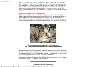 Revista Cidades do Brasil

A meta para 2006 é investir R$ 424,9 milhões. Entre as linhas de financiamento,
estão recursos do BID/Paraná Urbano, Caixa Econômica Federal, BNDES/Paranasan e
JBIC/Paranasan. A Sanepar também tem recursos do Prodetur e do Ministério das
Cidades. “Esta gestão ficará marcada na história do saneamento do estado, pois
estamos investindo uma média anual de R$ 439 milhões”, destacou Stênio. Em
2003, a empresa investiu R$ 251,3 milhões, e em 2004, R$ 320,1 milhões em todo
o estado.
Utilização do PEAD: opção por tecnologia
A Ipiranga Petroquímica está investindo em pesquisa e desenvolvimento para
oferecer alternativas para o saneamento básico do país. As redes de distribuição de
PEAD (Polietileno de Alta Densidade) tornam viável a meta de perda zero na
distribuição de água, pois como os tubos são soldados, não há necessidade de
utilizar conexões mecânicas, formando uma rede única, sem pontos de vazamento.

Abertura de vala e montagem da rede fora da vala,
com a utilização do sistema PEAD da Ipiranga Petroquímica
A Ipiranga Petroquímica produz resinas destinadas a fabricação de tubos de pressão
para distribuição de água e gás há vinte anos, com tecnologia adquirida da Hoechst.
As resinas destinadas a esta aplicação são testadas e homologadas em laboratórios
internacionais para garantir uma vida útil mínima de 50 anos.
A resina da Ipiranga Petroquímica para redes de água é o GM5010T2 (na cor preta)
e para redes de gás é o GM7040G (na cor amarela).

PEAD permite obter índice zero
http://cidadesdobrasil.com.br/cgi-cn/news.cgi?cl=099105100097100101098114&arecod=13&newcod=915[07/03/2014 14:10:02]

 