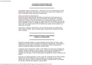 Revista Cidades do Brasil

A iniciativa privada também está
minimizando impactos ambientais

Considerado material contaminante, o resíduo tem que ser acondicionado de forma
estritamente segura para não entrar em contato com o solo e com as águas. Por
isso a construção do lago exige altos investimentos.
Salto nos índices de atendimento
O plano de obras anunciado pelo presidente da Companhia de Saneamento do
Paraná (Sanepar), Stênio Jacob, em junho de 2004, vai permitir que a empresa
mantenha em 99% o índice de atendimento com água à população, e amplie os
índices de atendimento com serviços de esgoto para 80% nas cidades com mais de
50 mil habitantes e 65% nas cidades de menor porte, de 5 a 50 mil habitantes, até
2010. Com isso, serão cerca de 754 mil famílias com acesso à rede coletora e ao
tratamento de esgoto.
Atualmente, a Sanepar coleta 45% do volume total de esgoto nas cidades onde
opera. Segundo Stênio, nenhum estado possui indicadores de cobertura tão altos
como o Paraná.

Plano de obras da Sanepar proporcionará
melhoria no atendimento

“Quando a empresa alcançar as metas previstas pelo seu Plano de Obras, nosso
estado dará um salto muito importante nos índices de atendimento, consolidando a
posição da empresa como a companhia de saneamento melhor posicionada no
ranking nacional de cobertura no setor”, afirmou Jacob.
A Sanepar está investindo R$ 1 bilhão e 755 milhões em obras para ampliação dos
sistemas de água e esgoto em todo o estado, criando 186 mil empregos diretos e
indiretos. No total, são 328 empreendimentos para ampliação do serviço de
abastecimento de água, e 232 de implantação e ampliação da coleta e tratamento do
esgoto.
Para este ano está programado o maior volume de investimentos, R$ 758,9 milhões.
“Serão mais de 700 milhões de reais colocados em circulação na economia do
Paraná, por meio da compra de materiais, aquisição de equipamentos, contratação
de serviços e geração de empregos”, explica Stênio.
http://cidadesdobrasil.com.br/cgi-cn/news.cgi?cl=099105100097100101098114&arecod=13&newcod=915[07/03/2014 14:10:02]

 