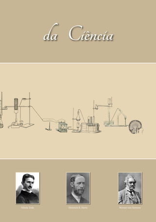 17
História da Ciência
Nikola Tesla Heinrich R. Hertz Werner von Siemens
da Ciência
 