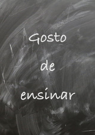 Gosto
de
ensinar
Gosto
de
ensinar
Gosto
de
ensinar
 