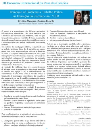 28
III Encontro Internacional da Casa das Ciências
Resolução de Problemas e Trabalho Prático
na Educação Pré-Escolar e no 1º CEB
O ensino e a aprendizagem das Ciências apresentam
dificuldades de vária ordem. Uma delas prende-se com
a resolução de exercícios e/ou problemas, uma vez que,
frequentemente, estes são resolvidos de forma mecanicista,
são resolvidos após a apresentação dos conteúdos, recorrem
a situações criadas para o efeito e induzem à utilização de
fórmulas.
No contexto da investigação didática, o significado que
se atribui a problema difere do de exercício em aspetos
como: (i) o tipo e a quantidade de informação fornecida
ao aluno; (ii) o tipo de contexto (académico ou real); (iii) a
indicação e/ou a existência do(s) modelo(s) teórico(s) que
reproduza(m) a situação; (iv) a orientação da resolução;
(v) o conhecimento de um algoritmo. Na educação formal,
verifica-se que a resolução de “problemas” é, muitas vezes,
uma resolução de exercícios.
A resolução de problemas visa: (i) o desenvolvimento
de atitudes, como a persistência, o espírito de sacrifício,
o trabalho em equipa; e (ii) o desenvolvimento de
competências de alto nível, como a procura, seleção e
tratamento de informação, a mobilização de conceitos e
das suas relações, o uso de modelos teóricos existentes ou
a modelização da situação, o estabelecimento de conexões
entre várias áreas curriculares, a utilização de algoritmos e/
ou deduções de novas relações matemáticas.
Nesta apresentação propomos a resolução de problemas
através da execução de uma atividade prática. Este processo
desenvolve-se em diversas etapas:
1.	 Escolhe-se um contexto real, de preferência familiar ou
próximo das vivências do aluno;
2.	 Identifica-se e/ou formula-se o problema sob a forma
de questão a responder, o qual deve ser estimulante
para o aluno;
3.	 Faz-se o delineamento da resolução do problema;
4.	 Resolve-se o problema.
Para o delineamento e a resolução do problema, etapas
fundamentais deste processo, há passos a seguir:
a.	 Averiguar o que se sabe e o que não se sabe sobre o
problema (ter em conta o conhecimento prévio dos
alunos e recolher e selecionar informação relevante);
b.	 Formular hipóteses (de resposta ao problema);
c.	 Testar as hipóteses, elaborando e executando um
procedimento prático;
d.	 Recolher e tratar os dados obtidos;
e.	 Interpretar os resultados e tirar conclusões.
Note-se que a informação recolhida sobre o problema
clarifica o que se sabe ou não se sabe, o que pode obrigar a
uma reformulação do problema. Por outro lado, a testagem
de hipóteses pode conduzir à exclusão de hipóteses e/ou à
formulação de novas. Portanto, a resolução de problemas é
um processo dinâmico.
Importa salientar os papéis dos alunos e do professor. Os
alunos devem ter uma participação ativa na resolução
do problema. O professor deve mediar o percurso dos
alunos, assegurando que estes compreendem o problema
a resolver e as tarefas a realizar, dando feedback sobre o
trabalho desenvolvido, incentivando a tomada de decisões,
a responsabilidade e a autonomia dos alunos e avaliando
sistematicamente as aprendizagens.
Propomos, assim, um guião de atividade prática, com a
apresentação dos exemplos 1 e 2.
Referências
A Experiência Matemática no Ensino Básico (2008). Programa de
Formação Contínua em Matemática para Professores dos 1.º e 2.º Ciclos
do Ensino Básico. Ministério da Educação, Direcção-Geral de Inovação
e de Desenvolvimento Curricular: Lisboa.
Lopes, J. B. (2004). Aprender e Ensinar Física. Fundação Calouste
Gulbenkian. Lisboa.
Marques, Cristina M. C. (2011). Contributos para a promoção de
aprendizagens de qualidade em química introdutória no ensino
superior. Tese de doutoramento. UTAD: Vila Real.
Sousa, Ariana B. (2014). A Resolução de problemas como estratégia
didática para o ensino da Matemática. Relatório de Matemática.
Universidade Católica de Brasília.
Cristina Marques
Departamento de Química
Escola de Ciências da Vida e do Ambiente
Universidade de Trás-os-Montes e Alto Douro
Sandra Ricardo
Departamento de Química
Escola de Ciências e Tecnologia
Universidade de Trás-os-Montes e Alto Douro
Cristina Marques e Sandra Ricardo
Universidade de Trás-os-Montes e Alto Douro
 