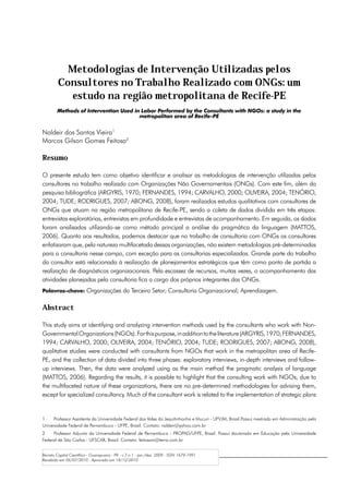 Metodologias de Intervenção Utilizadas pelos
        Consultores no Trabalho Realizado com ONGs: um
           estudo na região metropolitana de Recife-PE
        Methods of Intervention Used in Labor Performed by the Consultants with NGOs: a study in the
                                       metropolitan area of Recife-PE


Naldeir dos Santos Vieira1
Marcos Gilson Gomes Feitosa2

Resumo

O presente estudo tem como objetivo identificar e analisar as metodologias de intervenção utilizadas pelos
consultores no trabalho realizado com Organizações Não Governamentais (ONGs). Com este fim, além da
pesquisa bibliográfica (ARGYRIS, 1970; FERNANDES, 1994; CARVALHO, 2000; OLIVEIRA, 2004; TENÓRIO,
2004; TUDE; RODRIGUES, 2007; ABONG, 2008), foram realizados estudos qualitativos com consultores de
ONGs que atuam na região metropolitana de Recife-PE, sendo a coleta de dados dividida em três etapas:
entrevistas exploratórias, entrevistas em profundidade e entrevistas de acompanhamento. Em seguida, os dados
foram analisados utilizando-se como método principal a análise da pragmática da linguagem (MATTOS,
2006). Quanto aos resultados, podemos destacar que no trabalho de consultoria com ONGs os consultores
enfatizaram que, pela natureza multifacetada dessas organizações, não existem metodologias pré-determinadas
para a consultoria nesse campo, com exceção para as consultorias especializadas. Grande parte do trabalho
do consultor está relacionada à realização de planejamentos estratégicos que têm como ponto de partida a
realização de diagnósticos organizacionais. Pela escassez de recursos, muitas vezes, o acompanhamento das
atividades planejadas pela consultoria fica a cargo dos próprios integrantes das ONGs.
Palavras-chave: Organizações do Terceiro Setor; Consultoria Organizacional; Aprendizagem.


Abstract

This study aims at identifying and analyzing intervention methods used by the consultants who work with Non-
Governmental Organizations (NGOs). For this purpose, in addition to the literature (ARGYRIS, 1970; FERNANDES,
1994; CARVALHO, 2000; OLIVEIRA, 2004; TENÓRIO, 2004; TUDE; RODRIGUES, 2007; ABONG, 2008),
qualitative studies were conducted with consultants from NGOs that work in the metropolitan area of Recife-
PE, and the collection of data divided into three phases: exploratory interviews, in-depth interviews and follow-
up interviews. Then, the data were analyzed using as the main method the pragmatic analysis of language
(MATTOS, 2006). Regarding the results, it is possible to highlight that the consulting work with NGOs, due to
the multifaceted nature of these organizations, there are no pre-determined methodologies for advising them,
except for specialized consultancy. Much of the consultant work is related to the implementation of strategic plans


1	    Professor Assistente da Universidade Federal dos Vales do Jequitinhonha e Mucuri - UFVJM, Brasil.Possui mestrado em Administração pela
Universidade Federal de Pernambuco - UFPE, Brasil. Contato: naldeir@yahoo.com.br
2	   Professor Adjunto da Universidade Federal de Pernambuco - PROPAD/UFPE, Brasil. Possui doutorado em Educação pela Universidade
Federal de São Carlos - UFSCAR, Brasil. Contato: feitosam@terra.com.br


Revista Capital Científico - Guarapuava - PR - v.7 n.1 - jan./dez. 2009 - ISSN 1679-1991
Recebido em 06/07/2010 - Aprovado em 18/12/2010
 