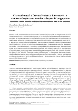 Crise Ambiental e Desenvolvimento Sustentável: a
  nanotecnologia como uma das soluções de longo prazo
 Environmental Crisis and Sustainable Development: the nanotechnology as one of the long run solutions


Marcia Regina Gabardo da Camara1
Rafael Borim de Souza2

Resumo

O artigo discute os determinantes da crise ambiental e possíveis soluções, a partir da emergência de uma nova
realidade internacional e organizacional, amparada por um paradigma de sustentabilidade ambiental e social.
O objetivo do artigo é o de analisar o comportamento organizacional que desencadeou a crise ambiental e a
reflexão sobre as soluções não imediatistas que permitiriam uma produção sustentável e suas consequências.
A pesquisa é de natureza qualitativa, exploratória, bibliográfica e documental. Foi realizado um levantamento
teórico-metodológico a partir do paradigma de sustentabilidade e convergências tecnológicas. Apresentou-
se, também, como exemplificação, o movimento nanotecnológico do continente europeu, possibilitado pela
análise do documento: European activities in the field of ethical, legal and social aspects (ELSA) and governance
of nanotechnology, cuja primeira versão foi disponibilizada em outubro de 2008, pela European Comission,
DG Research, Unit “Nano and Converging Sciences and Technologies”. A disseminação das nanotecnologias,
coordenadas por uma governança multilateral global responsável por institucionalizar e legitimar valores sociais
e ambientais necessários em tais convergências tecnológicas, é apresentada como uma das possíveis soluções
para a problemática ambiental.
Palavras-chave: Nanotecnologia; Sustentabilidade e Governança Multilateral.


Abstract

This article discusses the determinants of environmental crisis and its possible solutions which come from the
emergence of a new international and organizational reality structured in a sustainable paradigm. The objective
of this qualitative, exploratory, bibliographic and documental research was to analyze the organizational behavior
that resulted in the environmental crisis and its consequences. A survey on theories and methodologies that deals
with sustainable paradigm and technologic convergences was carried out. It was presented, for instance, the
European movement on nanotechnology, through the following document: European activities in the field of
ethical, legal, and social aspects (ELSA) and governance of nanotechnology, which first version was published
in October 2008, by the European Commission, DG Research, Unit ‘Nano and Converging Sciences and
Technologies’. One of the solutions for the environmental problem is the dissemination of the nanotechnologies,

1	   Professora Associada da Universidade Estadual de Londrina - UEL, Brasil. Desenvolve estudos e tem experiência em Economia, com ênfase
em Organização Industrial e Estudos Industriais.Possui doutorado em Economia pela Universidade de São Paulo - USP Brasil, mestrado em
                                                                                                                       ,
Economia pela mesma instituição, e graduação em em Economia pela Universidade de Brasília - UnB, Brasil. Contato: mgabardo@uel.com.br
2	 Discente do curso de Administração pelo Programa de Pós-Graduação em Administração da Universidade Estadual de Londrina e
Universidade Estadual de Maringá, consorciadas - PPA/UEM-UEL, Brasil.Possui especialização em Controladoria e Finanças pela Pontifícia
Universidade Católica do Paraná - PUCPR, Brasil, e especialização em Gestão Empresarial pela Fundação Getúlio Vargas do Rio de Janeiro -
FGV-RJ, Brasil, ambas nível latu sensu. Bacharelado em Administração pela Pontifícia Universidade Católica do Paraná - PUCPR, Brasil. Contato:
rafaelborim@yahoo.com


Revista Capital Científico - Guarapuava - PR - v.7 n.1 - jan./dez. 2009 - ISSN 1679-1991
Recebido em 27/06/2010 - Aprovado em 18/12/2010
 