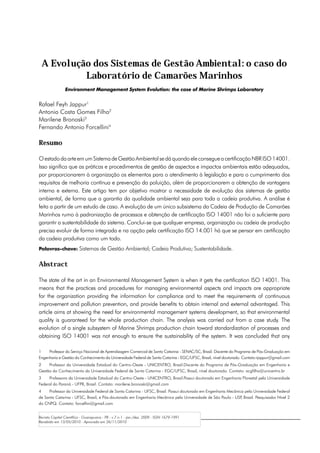 A Evolução dos Sistemas de Gestão Ambiental: o caso do
          Laboratório de Camarões Marinhos
                Environment Management System Evolution: the case of Marine Shrimps Laboratory


Rafael Feyh Jappur1
Antonio Costa Gomes Filho2
Marilene Bronoski3
Fernando Antonio Forcellini4

Resumo

O estado da arte em um Sistema de Gestão Ambiental se dá quando ele consegue a certificação NBR ISO 14001.
Isso significa que as práticas e procedimentos de gestão de aspectos e impactos ambientais estão adequados,
por proporcionarem à organização os elementos para o atendimento à legislação e para o cumprimento dos
requisitos de melhoria contínua e prevenção da poluição, além de proporcionarem a obtenção de vantagens
interna e externa. Este artigo tem por objetivo mostrar a necessidade de evolução dos sistemas de gestão
ambiental, de forma que a garantia da qualidade ambiental seja para toda a cadeia produtiva. A análise é
feita a partir de um estudo de caso. A evolução de um único subsistema da Cadeia de Produção de Camarões
Marinhos rumo à padronização de processos e obtenção de certificação ISO 14001 não foi o suficiente para
garantir a sustentabilidade do sistema. Conclui-se que qualquer empresa, organização ou cadeia de produção
precisa evoluir de forma integrada e na opção pela certificação ISO 14.001 há que se pensar em certificação
da cadeia produtiva como um todo.
Palavras-chave: Sistemas de Gestão Ambiental; Cadeia Produtiva; Sustentabilidade.


Abstract

The state of the art in an Environmental Management System is when it gets the certification ISO 14001. This
means that the practices and procedures for managing environmental aspects and impacts are appropriate
for the organization providing the information for compliance and to meet the requirements of continuous
improvement and pollution prevention, and provide benefits to obtain internal and external advantaged. This
article aims at showing the need for environmental management systems development, so that environmental
quality is guaranteed for the whole production chain. The analysis was carried out from a case study. The
evolution of a single subsystem of Marine Shrimps production chain toward standardization of processes and
obtaining ISO 14001 was not enough to ensure the sustainability of the system. It was concluded that any

1	   Professor do Serviço Nacional de Aprendizagem Comercial de Santa Catarina - SENAC/SC, Brasil. Discente do Programa de Pós-Graduação em
Engenharia e Gestão do Conhecimento da Universidade Federal de Santa Catarina - EGC/UFSC, Brasil, nível doutorado. Contato:rjappur@gmail.com
2	   Professor da Universidade Estadual do Centro-Oeste - UNICENTRO, Brasil.Discente do Programa de Pós-Graduação em Engenharia e
Gestão do Conhecimento da Universidade Federal de Santa Catarina - EGC/UFSC, Brasil, nível doutorado. Contato: acgfilho@unicentro.br
3	   Professora da Universidade Estadual do Centro-Oeste - UNICENTRO, Brasil.Possui doutorado em Engenharia Florestal pela Universidade
Federal do Paraná - UFPR, Brasil. Contato: marilene.bronoski@gmail.com
4	   Professor da Universidade Federal de Santa Catarina - UFSC, Brasil. Possui doutorado em Engenharia Mecânica pela Universidade Federal
de Santa Catarina - UFSC, Brasil, e Pós-doutorado em Engenharia Mecânica pela Universidade de São Paulo - USP Brasil. Pesquisador Nível 2
                                                                                                               ,
do CNPQ. Contato: forcellini@gmail.com


Revista Capital Científico - Guarapuava - PR - v.7 n.1 - jan./dez. 2009 - ISSN 1679-1991
Recebido em 13/05/2010 - Aprovado em 26/11/2010
 