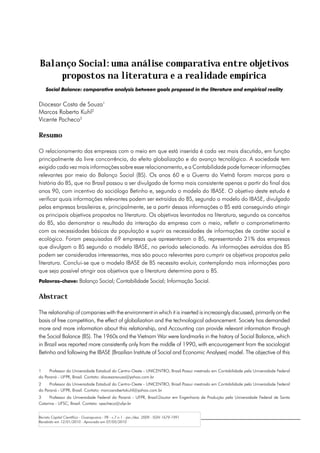 Balanço Social: uma análise comparativa entre objetivos
    propostos na literatura e a realidade empírica
    Social Balance: comparative analysis between goals proposed in the literature and empirical reality


Diocesar Costa de Souza1
Marcos Roberto Kuhl2
Vicente Pacheco3

Resumo

O relacionamento das empresas com o meio em que está inserida é cada vez mais discutido, em função
principalmente da livre concorrência, do efeito globalização e do avanço tecnológico. A sociedade tem
exigido cada vez mais informações sobre esse relacionamento, e a Contabilidade pode fornecer informações
relevantes por meio do Balanço Social (BS). Os anos 60 e a Guerra do Vietnã foram marcos para a
história do BS, que no Brasil passou a ser divulgado de forma mais consistente apenas a partir do final dos
anos 90, com incentivo do sociólogo Betinho e, segundo o modelo do IBASE. O objetivo deste estudo é
verificar quais informações relevantes podem ser extraídas do BS, segundo o modelo do IBASE, divulgado
pelas empresas brasileiras e, principalmente, se a partir dessas informações o BS está conseguindo atingir
os principais objetivos propostos na literatura. Os objetivos levantados na literatura, segundo os conceitos
do BS, são demonstrar o resultado da interação da empresa com o meio, refletir o comprometimento
com as necessidades básicas da população e suprir as necessidades de informações de caráter social e
ecológico. Foram pesquisadas 69 empresas que apresentaram o BS, representando 21% das empresas
que divulgam o BS segundo o modelo IBASE, no período selecionado. As informações extraídas dos BS
podem ser consideradas interessantes, mas são pouco relevantes para cumprir os objetivos propostos pela
literatura. Conclui-se que o modelo IBASE de BS necessita evoluir, contemplando mais informações para
que seja possível atingir aos objetivos que a literatura determina para o BS.
Palavras-chave: Balanço Social; Contabilidade Social; Informação Social.


Abstract

The relationship of companies with the environment in which it is inserted is increasingly discussed, primarily on the
basis of free competition, the effect of globalization and the technological advancement. Society has demanded
more and more information about this relationship, and Accounting can provide relevant information through
the Social Balance (BS). The 1960s and the Vietnam War were landmarks in the history of Social Balance, which
in Brazil was reported more consistently only from the middle of 1990, with encouragement from the sociologist
Betinho and following the IBASE (Brazilian Institute of Social and Economic Analyses) model. The objective of this


1	    Professor da Universidade Estadual do Centro-Oeste - UNICENTRO, Brasil.Possui mestrado em Contabilidade pela Universidade Federal
do Paraná - UFPR, Brasil. Contato: diocesarsouza@yahoo.com.br
2	    Professor da Universidade Estadual do Centro-Oeste - UNICENTRO, Brasil.Possui mestrado em Contabilidade pela Universidade Federal
do Paraná - UFPR, Brasil. Contato: marcosrobertokuhl@yahoo.com.br
3	    Professor da Universidade Federal do Paraná - UFPR, Brasil.Doutor em Engenharia de Produção pela Universidade Federal de Santa
Catarina - UFSC, Brasil. Contato: vpacheco@ufpr.br


Revista Capital Científico - Guarapuava - PR - v.7 n.1 - jan./dez. 2009 - ISSN 1679-1991
Recebido em 12/01/2010 - Aprovado em 07/05/2010
 