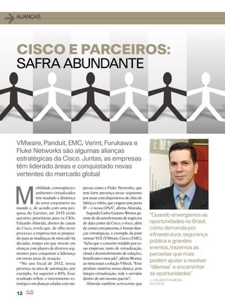 1   alianças




    CISCO E PARCEIROS:
    SAFRA ABUNDANTE




    VMware, Panduit, EMC, Verint, Furukawa e
    Fluke Networks são algumas alianças
    estratégicas da Cisco. Juntas, as empresas
    têm liderado áreas e conquistado novas
    vertentes do mercado global



M
                obilidade, convergência e   presas como a Fluke Networks, que
                ambientes virtualizados     tem forte presença nesse segmento
                têm mudado a dinâmica       por atuar com dispositivos de chão de
                do setor corporativo no     fábrica e robôs, que exigem uma porta
    mundo e, de acordo com uma pes-         IP – o nosso DNA”, afirma Almeida.
    quisa do Gartner, até 2015 serão          Segundo Carlos Gustavo Werner, ge-
                                                                                       “Quando enxergamos as
    questões prioritárias para os CIOs.     rente de desenvolvimento de negócios
    Eduardo Almeida, diretor de canais      de data center da Cisco, o foco, além      oportunidades no Brasil,
    da Cisco, revela que, de olho nesse     de contar com parcerias, é formar alian-   como demanda por
    processo, a empresa tem se prepara-     ças estratégicas, a exemplo da joint       infraestrutura, segurança
    do para as mudanças de mercado há       venture VCE (VMware, Cisco e EMC).
    décadas, tempo em que investe em        “Acho que o conceito vendido por es-       pública e grandes
    alianças com players de diversos seg-   sas empresas, tanto de virtualização,      eventos, trazemos as
    mentos para conquistar a liderança      cloud e desenvolvimento de soluções,       parcerias que mais
    em novas áreas de atuação.              beneficiam o mercado”, afirma Werner,
       “No ano fiscal de 2012, nossa        ao mencionar a solução Vblock. “Esse
                                                                                       podem ajudar a resolver
    presença na área de automação, por      produto sintetiza nossa aliança, pois      “dilemas” e encaminhar
    exemplo, foi superior a 80%. Esse       integra virtualização, rede e servidor     as oportunidades”
    resultado reflete o investimento es-    dentro de um mesmo pacote”.                — Eduardo Almeida,
    tratégico em alianças seladas com em-     Almeida também acrescenta que            da Cisco


    12
 