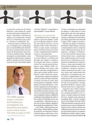 1   alianças




    as parcerias acontecem de formas          a resolver “dilemas” e encaminhar as          “A Cisco é estratégica na composição
    diferentes, como injeção de capital       oportunidades”, resume Werner.                de soluções e a prova disso é a nossa
    ou desenvolvimento conjunto de so-                                                      joint venture, que virou uma empresa.
    luções. “Entendemos a fortaleza da        Atuação com parceiros                         Em 2009, surgiu o conceito de infra-
    empresa, que compreende a solução            O portfólio da Cisco é amplo em            estrutura convergente, nós decidimos
    da Cisco e a importância para o clien-    relação às parcerias globais, sendo           que valeria a pena entrar nesse mercado
    te, e fazemos a combinação”, diz.         que com algumas empresas o histó-             e surgiu a VCE”, explica o executivo.
       A área de canais, na visão do execu-   rico tem mais de 10 anos, caso da                O gerente de alianças estratégicas
    tivo, é estratégica nessa composição,     Panduit, EMC, Fluke Networks e                da Panduit, Mark Hwang, conta que
    pois se responsabiliza pelo matrimô-      Verint, as quais atuam, estrategica-          o relacionamento entre as empresas
    nio entre os parceiros para atuar em      mente, em diversas áreas com e para           inclui colaboração das áreas de en-
    setores de alta demanda, como infra-      a Cisco, complementando soluções,             genharia e estratégia. “A Panduit e
    estrutura e grandes eventos. “Quando      serviços e até arquiteturas.                  a Cisco desenvolvem soluções para
    enxergamos as oportunidades, como            “O principal incentivo para inves-         infraestrutura física e arquiteturas
    demanda por infraestrutura, segurança     tir nessas alianças é a dinâmica do           para implementação das tecnolo-
    pública e grandes eventos, trazemos       mercado, que compra e se abastece             gias da Cisco. Colaboramos no lan-
    as parcerias que mais podem ajudar        de soluções que fazem o negócio               çamento de plataformas Catalyst e
                                              evoluir. No caso das parcerias estra-         Nexus e somos patrocinadores do
                                              tégicas, como VMware, EMC, Fu-                Networking Academy, que habilita
                                              rukawa, Panduit, entre outras, cada           estudantes a projetar, construir e
                                              empresa pretende complementar a               realizar manutenção de redes. Com
                                              oferta para atender melhor nossos             isso, temos mais conhecimento das
                                              clientes”, relata o diretor de canais.        aplicações e tecnologias que nos-
                                                 Para Jim Daves, diretor de vendas da       sos clientes implementam em seus
                                              América Latina da Fluke Networks,             ambientes de TI e nosso know-how
                                              a atuação em parceria exerce duas             em camada de aplicação, plataformas
                                              forças: parceiro e integrador. “Somos         de rede, processamento e storage,
                                              parceiros de desenvolvimento e cons-          permitem melhores soluções para
                                              truímos equipamentos de testes que se         infraestrutura física e arquiteturas”.
                                              comunicam com dispositivos da Cisco,             A parceria com a Verint começou
                                              mas também treinamos parceiros com            em 1998, quando a empresa produ-
                                              a Cisco, um relacionamento longo e que        ziu o primeiro gravador de voz e co-
                                              tem nos ajudado a realizar o trabalho de      meçou a instalar sistemas em clientes
    “Em 2009, quando                          certificações das instalações de cobre, fi-   da Cisco, atuando como parceira de
    surgiu o conceito                         bra e wireless e beneficiado a Cisco com      tecnologia. Hoje, a Verint é membro
                                              a camada física – infraestrutura que, se      do Cisco Developer Network (CDN).
    de infraestrutura                         não está em boas condições, degrada o         “Pelos investimentos na parceria, não só
    convergente, nós                          desempenho dos equipamentos”, relata.         garantimos que nossas tecnologias inte-
    decidimos que valeria                        Com a EMC, o relacionamento tam-           roperem como os clientes esperam, mas
                                              bém é longo e Welson Barbosa, diretor         colaboramos para trazer novos recursos
    a pena entrar nesse                       de negócios em cloud para América             que não seriam possíveis se as empresas
    mercado e surgiu a VCE”                   Latina da empresa, afirma que a Cisco         trabalhassem sozinhas”, afirma a empre-
    — Welson Barbosa, da EMC                  é um dos parceiros mais estratégicos.                                              •
                                                                                            sa por meio da assessoria de imprensa.

    14
 