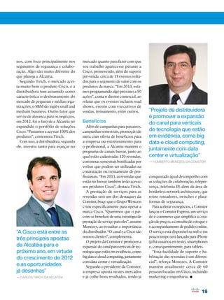 nos, com foco principalmente nos        mercado quanto para fazer com que
segmentos de segurança e colabo-        seu trabalho aparecesse perante a
ração. Algo não muito diferente do      Cisco, promovendo, além do suporte
que planeja a Alcatéia.                 pré-venda, cerca de 15 eventos volta-
  Segundo Tirich, o mercado acei-       dos para o segmento de valor com os
ta muito bem o produto Cisco, e a       produtos da marca. “Em 2013, esta-
distribuidora tem assumido como         mos programando algo próximo a 50
característica o desbravamento do       ações”, conta o diretor comercial, ao
mercado de pequenas e médias orga-      relatar que os eventos incluem road
nizações, o SBM do inglês small and     shows, evento com executivos de
medium business. Outro fator que        vendas, treinamento, entre outros.         “Projeto da distribuidora
serviu de alavanca para os negócios,                                               é promover a expansão
em 2012, foi o fato de a Alcatéia ter   Benefícios                                 do canal para verticais
expandido o portfólio de soluções          Além de campanhas para parceiros,
Cisco. “Passamos a acessar 100% dos     campanhas semestrais, promoção de          de tecnologia que estão
produtos”, comemora Tirich.             meta com oferta de benefícios para         em evidência, como big
  Com isso, a distribuidora, segundo    a empresa ou entretenimento para           data e cloud computing,
ele, investiu tanto para avançar no     o profissional, a Alcatéia mantém o
                                        programa de canais Inovar, junto ao
                                                                                   juntamente com data
                                        qual estão cadastradas 120 revendas,       center e virtualização”
                                        com metas semestrais bonificadas por       — Humberto Menezes, da Comstor
                                        verbas que podem ser utilizadas na
                                        contratação ou treinamento de pro-
                                        fissionais. “Em 2013, as revendas que      conquistado igual desempenho com
                                        estão no Inovar também terão acesso        as soluções de colaboração, telepre-
                                        aos produtos Cisco”, destaca Tirich.       sença, telefonia IP, além da área de
                                           A prestação de serviços para as         borderless network architecture, que
                                        revendas será um dos destaques da          reúne roteadores, switches e plata-
                                        Comstor, braço que o Grupo Westcon         formas de segurança.
                                        criou especificamente para operar a           Para acelerar os negócios, a Comstor
                                        marca Cisco. “Queremos que o par-          lançou o Comstor Express, um serviço
                                        ceiro se beneficie de uma estratégia de    de e-commerce que simplifica a cota-
                                        prestação de serviço para eles”, assume    ção de preços, a consulta de estoque e
                                        Menezes, ao ressaltar a importância        o acompanhamento de pedidos online.
“A Cisco está entre as                  do distribuidor. “O canal e a Cisco são    O serviço está disponível na web e em
                                        nossos clientes”, complementa.             pouco tempo será lançado para iPhone
três principais apostas
                                           O projeto da Comstor é promover a       (já há usuários em teste), smartphones
da Alcatéia para o                      expansão do canal para verticais de tec-   e, consequentemente, para tablets.
próximo ano, em virtude                 nologia que estão em evidência, como          “Essa facilidade de suporte e ha-
do crescimento de 2012                  big data e cloud computing, juntamente     bilitação das revendas é um diferen-
                                        com data center e virtualização.           cial”, reforça Menezes. A Comstor
e as oportunidades                         Segundo o presidente da Comstor,        mantém atualmente cerca de 60
já desenhas”                            a empresa aposta nestes mercados           pessoas focadas em Cisco, incluindo
— Carlos Tirich, da Alcatéia            e já colhe bons resultados, tendo já       marketing e engenharia.   •
                                                                                                                     19
 