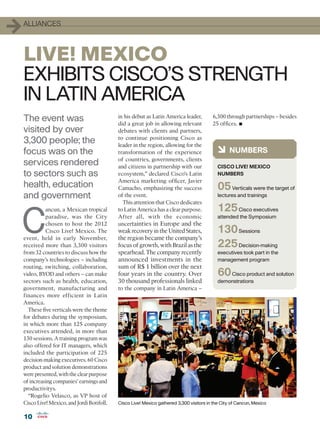 1   ALLIANCES



    LIVE! MEXICO
    EXHIBITS CISCO’S STRENGTH
    IN LATIN AMERICA
    The event was                             in his debut as Latin America leader,         6,300 through partnerships – besides

    visited by over
                                              did a great job in allowing relevant
                                              debates with clients and partners,
                                                                                            25 offices. •
                                              to continue positioning Cisco as
    3,300 people; the                         leader in the region, allowing for the
    focus was on the                          transformation of the experience                6 NUMBERS
                                              of countries, governments, clients
    services rendered                         and citizens in partnership with our            CISCO LIVE! MEXICO
    to sectors such as                        ecosystem,” declared Cisco’s Latin              NUMBERS
                                              America marketing officer, Javier
    health, education                         Camacho, emphasizing the success                05 Verticals were the target of
    and government                            of the event.                                   lectures and trainings
                                                This attention that Cisco dedicates




C
              ancun, a Mexican tropical       to Latin America has a clear purpose.           125 Cisco executives
              paradise, was the City          After all, with the economic                    attended the Symposium
              chosen to host the 2012         uncertainties in Europe and the
              Cisco Live! Mexico. The         weak recovery in the United States,             130 Sessions
    event, held in early November,            the region became the company’s
    received more than 3,300 visitors         focus of growth, with Brazil as the             225 Decision-making
    from 32 countries to discuss how the      spearhead. The company recently                 executives took part in the
    company’s technologies – including        announced investments in the                    management program
    routing, switching, collaboration,        sum of R$ 1 billion over the next
    video, BYOD and others – can make         four years in the country. Over                 60 Cisco product and solution
    sectors such as health, education,        30 thousand professionals linked                demonstrations
    government, manufacturing and             to the company in Latin America –
    finances more efficient in Latin
    America.
      These five verticals were the theme
    for debates during the symposium,
    in which more than 125 company
    executives attended, in more than
    130 sessions. A training program was
    also offered for IT managers, which
    included the participation of 225
    decision-making executives. 60 Cisco
    product and solution demonstrations
    were presented, with the clear purpose
    of increasing companies’ earnings and
    productivitys.
      “Rogelio Velasco, as VP host of
    Cisco Live! Mexico, and Jordi Botifoll,   Cisco Live! Mexico gathered 3,300 visitors in the City of Cancun, Mexico


    10
 