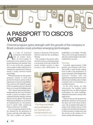 1   ALLIANCES




    A PASSPORT TO CISCO’S
    WORLD
    Channel program gains strength with the growth of the company in
    Brazil; evolution must prioritize emerging technologies


    A
                t a time of increased            business is, the greater is the incentive   profitability is even higher. “Actually,
                investments in the Brazilian     offered to make the sale, according to      what we do is encourage the partner to
                and its market share,            Almeida.                                    add value and knowledge to the offer,”
                one of Cisco’s pillars of          One example: if the partner sells a       explained the executive.
    performance in the country is of even        switch, he receives a certain percentage
    greater importance: the channels. After      as an incentive. If the sale, besides the   Partners
    all, it is one of the few companies          switch, includes security or video             Currently, approximately 3,500
    whose market model is fully based on         resources and collaboration, his            partners are in business with Cisco.
    channels; the manufacturer’s business                                                    Our profile is quite broad, ranging
    model is totally oriented towards                                                        from resellers and distributors to
    partnerships.                                                                            system integrators, ISVs (Independent
      Within this perspective, the incentive                                                 Software Vendors, who sell
    programs emerge as tools that                                                            applications integrated to the network’s
    provide the business partner with an                                                     infrastructure) and datacenters, besides
    opportunity to increase its profitability.                                               companies that use technology as a
    Cisco preserves the channel’s margin,                                                    secondary business.
    offers recognition and uses financial                                                       In the latter group, we find
    factors as its means for building loyalty.                                               constructors, for example, which
      “Our channel partnerships play a                                                       along with Cisco, are able to integrate
    fundamental role, since Cisco’s business                                                 technologies for smart buildings,
    model is based on indirect sales,”                                                       industrial automation, among other
    explained Eduardo Almeida, channels                                                      applications..
    director of Cisco Brazil. “The financial                                                    There are also specific programs for
    health and profitability of our partners                                                 distributors, which are not focused on
    are fundamental to us. Our partners                                                      the direct sale to the client. In these
    need to profit while conducting              “The financial health                       cases, the recognition takes place by
    business with Cisco,” he added.              and profitability of                        means of the number and size of the
      Cisco’s recognition program divides                                                    resellers served, besides the frequency
    the channels by the generation of
                                                 our partners are                            in which inventory is replacement and
    business and sales with added value.         fundamental to us”                          the increase in the number of new
    The more complex our partner’s               — EDUARDO ALMEIDA, FROM CISCO               clients, among other parameters..


    8
 