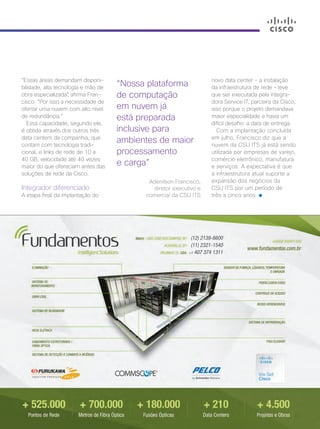 Cisco Live Magazine | 39
“Nossa plataforma
de computação
em nuvem já
está preparada
inclusive para
ambientes de maior
processamento
e carga”
Adenilson Francisco,
diretor executivo e
comercial da CSU ITS
“Essas áreas demandam disponi-
bilidade, alta tecnologia e mão de
obra especializada”, afirma Fran-
cisco. “Por isso a necessidade de
ofertar uma nuvem com alto nível
de redundância.”
Essa capacidade, segundo ele,
é obtida através dos outros três
data centers da companhia, que
contam com tecnologia tradi-
cional, e links de rede de 10 a
40 GB, velocidade até 40 vezes
maior do que ofereciam antes das
soluções de rede da Cisco.
Integrador diferenciado
A etapa final da implantação do
novo data center - a instalação
da infraestrutura de rede – teve
que ser executada pela integra-
dora Service IT, parceira da Cisco,
isso porque o projeto demandava
maior especialidade e havia um
difícil desafio: a data de entrega.
Com a implantação concluída
em julho, Francisco diz que a
nuvem da CSU ITS já está sendo
utilizada por empresas de varejo,
comércio eletrônico, manufatura
e serviços. A expectativa é que
a infraestrutura atual suporte a
expansão dos negócios da
CSU ITS por um período de
três a cinco anos.
38-39_VOZ DO CLIENTE_[CSU]v3.indd 39 08/12/2016 21:28:14
 