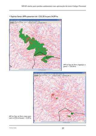 MP-SP alerta para perdas ambientais com aprovação do novo Código Florestal




• Espírito Santo: APPs passariam de 1.253,30 ha para 34,09 ha.




                                                                  APP de Topo de Morro (legislação vi-
                                                                  gente) = 1.253,30 ha




APP de Topo de Morro (texto apro-
vado na CMA do Senado) = 34,09 ha




Cristina Godoy
                                                                 37
 