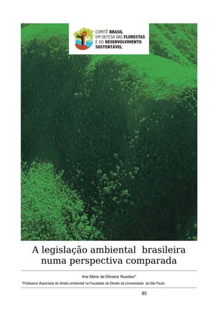 A legislação ambiental brasileira
            numa perspectiva comparada
                                           Ana Maria de Oliveira Nusdeo*
*
    Professora Associada de direito ambiental na Faculdade de Direito da Universidade de São Paulo

                                                                                  85
 