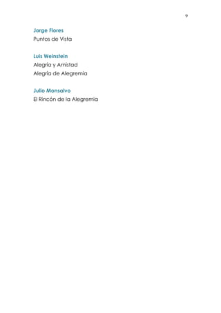 9 
Jorge Flores 
Puntos de Vista 
Luis Weinstein 
Alegría y Amistad 
Alegría de Alegremia 
Julio Monsalvo 
El Rincón de la Alegremia 
 