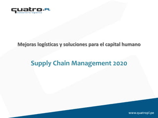 Supply Chain Management 2020
Mejoras logísticas y soluciones para el capital humano
 