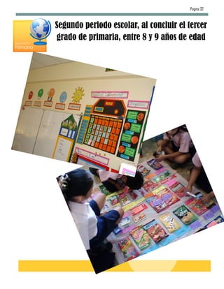 Pagina 32



Segundo periodo escolar, al concluir el tercer
grado de primaria, entre 8 y 9 años de edad
 
