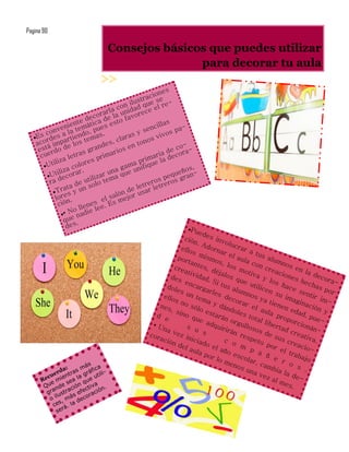 Pagina 90

                                    Consejos básicos que puedes utilizar
                                                   para decorar tu aula

                                                             nes
                                                    tr acio e
                                                ilus e s -
                                          c on ad qu el re
                                    arla nid ece
                              e cor de la u favor
                         ed a             to
                    ient mátic es es                        illas
                  n te
               ve la            pu                      enc           a-
        cons a             do, as.               sy
                                                     s
                                                             iv os p
   Es rde              n
                    rtie tem                lara        os v
    aco á impae los                  e s, c        ton
     est rdo d                   and           en                    co-
                           s gr        a rios                   de ora-
      cue           letr
                         a
                                   rim                    aria ec
            i liza          r es p                  prim e la d
       U t           colo                    ama ifiqu                     ,
                 iza rar.               na gue un                      ños
         Util eco                 ar u a q                       que ran-
          ra d              util
                                 iz em                      s pe s g
                       de solo t                     t rero trero
                  ata n                          e le r le
           Tr s y u                      lón d r usa
             loren.                  l sa ejo
               c ió            e s e. Es m
                         llen ee
                 • No adie l
                        n
                  que .
                   des                                                    Pu
                                                                                ed
                                                                        ción es inv
                                                                               . Ad        oluc
                                                                       ello          orn         rar
                                                                            s m          ar e         a tu
                                                                     por          ism          l au          sa
                                                                          tan          os,          la c         lum
                                                                               tes,         los          on           nos
                                                                   cre                déja        mot         cre           en
                                                                        ativ                           iva         acio         la d
                                                                  des         idad         los               y lo       nes           eco
                                                                        enc         . Si         que               s h         hec        ra-
                                                                dole          arg        tus           util            ace         has
                                                                                   arle        alum         icen                         por
                                                                      s un              s d          nos           su         sen
                                                               ello           tem            eco                       ima        tir
                                                                    s no            a             rar       ya              gina       im-
                                                                                                                tien
                                                             nes           sólo y dán                                en           ción
                                                                                              dole el aul
                                                           d e
                                                                  , si
                                                                       no          esta
                                                                                        rán         s to        a p edad,               y
                                                                           que                           tal         rop          pue
                                                                                   adq        org             libe       or            -
                                                          •U
                                                               na        s u            uiri       ullo
                                                                                                        sos        rtad cionán
                                                                   vez           s           rán              de         cre         -
                                                         cor            inic                      res             sus         ativ
                                                             ació              iado        c o         pet              cre        a,
                                                                   nd                                       o p              acio
                                                                       el a           el a        m              or
                                                                            ula            ño          p a           el t         -
                                                                                  por          esc             ñ e        rab
                                                                                       lo m         olar                       ajo
                              s                                                               eno         , ca        r o
                            á                                                                                  mb            s
                  a: s m fica                                                                      s un
            erd ntra grá tili-                                                                           a ve ia la d .
         cu e            a       u                                                                             z al         e-
      Re e mi sea l que                                                                                             mes
       Qu nde ción ctiva n.                                                                                               .
         gra ustra s efe ració
             l
          o i , má deco
             es . la
           c á
             ser
 