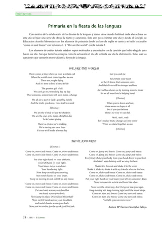 28 · 2017 · El Connio
PROYECTOS
Primaria en la fiesta de las lenguas
Con motivo de la celebración de las fiestas de la lenguas y como viene siendo habitual cada año se hace en
este día se hace una serie de obras de teatro y canciones. Este año para celebrar este dia y desde el Colegio de
Educacion Aurelio Menendez con los alumnos de primaria desde la clase de inglés se canto y se bailo la canción
“come on and freeze” con la tutoría 1. Y “We are the world” con la tutoría 2.
Los alumnos de ambas tutoría estaban super motivados y encantados con la canción que había elegido para
hacer ese día. Así que tanto los ensayos como la actuación el dia de la fiesta ese día la disfrutarón. Estas son las
canciones que cantarón en ese día en la fiesta de la lengua.
WE ARE THE WORLD
There comes a time when we heed a certain call
When the world must come together as one
There are people dying
And it's time to lend a hand to life
The greatest gift of all
We can't go on pretending day by day
That someone, somewhere will soon make a change
We all are a part of God's great big family
And the truth, you know, Love is all we need
[Chorus:]
We are the world, we are the children
We are the ones who make a brighter day
So let's start giving
There's a choice we're making
We're saving our own lives
It's true we'll make a better day
Just you and me
Send them your heart
so they'll know that someone cares
And their lives will be stronger and free
As God has shown us by turning stone to bread
So we all must lend a helping hand
[Chorus]
When you're down and out,
there seems no hope at all
But if you just believe
there's no way we can fall
Well...well...well
Let's realize that a change can only come
When we stand together as one
[Chorus]
MOVE AND FREE
[Chorus:]
Come on, move and freeze. Come on, move and freeze.
Come on, move and freeze. Come on, move and freeze.
Put your right hand on your left knee,
your left hand on your right.
Your knees move in and out.
Your hands stay tight.
Now keep on with your moving
but switch hands on your knees.
Keep on moving in and out till we say freeze.
Come on, move and freeze. Come on, move and freeze.
Come on, move and freeze. Come on, move and freeze.
Put one hand across your shoulder
one hand across your back.
Now jump in place. Do you like it like that?
Now switch hands across your shoulders
and switch hands across your back.
Now just be nimble, just be quick, just like Jack.
Come on, jump and freeze. Come on, jump and freeze.
Come on, jump and freeze. Come on, jump and freeze.
Everybody shake your body from your head down to your feet.
And don’t stop shaking until we stop the beat.
Shake it to the east and shake it to the west.
Shake it, shake it, shake it with my friends who are the best.
Come on, shake and freeze. Come on, shake and freeze.
Come on, shake and freeze. Come on, shake and freeze.
Put your right hand on your head, your left on someone’s knee.
Now turn once in a circle and buzz like a bee.
Now turn the other way, don’t let go or lose your spot.
Keep turning left, keep turning right until the music stops.
Come on, turn and freeze. Come on, turn and freeze.
Come on, turn and freeze. Come on, turn and freeze.
“Alright, you can move now.”
Autora: Mª Carmen Mancebo Calleja
 