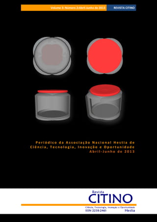 Volume 3‫ ׀‬Número 2‫׀‬Abril-Junho de 2013

REVISTA CITINO

Periódico da Associação Nacional Hestia de
Ciência, Tecnologia, Inovação e Oportunidade
Abril-Junho de 2013

 