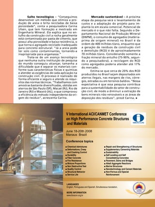 Salto tecnológico – “Conseguimos
desenvolver um método que otimiza a produção de areia e brita recicladas de baixa
porosidade”, conta a pesquisadora Carina
Ulsen, que tem formação e mestrado em
Engenharia Mineral. Ela explica que no entulho da construção civil a rocha geralmente
está contaminada por pasta de cimento, que
possui alta porosidade e baixa resistência, o
que torna o agregado reciclado inadequado
para concreto estrutural. “Já a areia pode
ter solo como contaminantes, tornando-a
inapropriada para argamassa.”
Trata-se de um avanço tecnológico
que nenhuma outra instituição de pesquisa
do mundo conseguiu alcançar, tamanha a
dificuldade que é separar os materiais conforme suas características físicas e químicas
e atender as exigências de cada aplicação na
construção civil. O processo é realizado de
forma eficiente e seguro e atende os requisitos das normas técnicas. “Trabalhamos com
amostras bastante diversificadas, obtidas em
aterros de São Paulo (SP), Macaé (RJ), Rio de
Janeiro (RJ) e Maceió (AL), o que comprovou
a eficiência do método independente da origem do resíduo”, acrescenta Carina.

 Mercado sustentável – A próxima
etapa da pesquisa será o levantamento de
custos e a adaptação do projeto para implantá-lo em escala comercial. Potencial de
mercado é o que não falta. Segundo o Departamento Nacional de Produção Mineral
(DNPM), o consumo de agregados (matériaprima de origem mineral) no Brasil é da
ordem de 400 milhões t/ano, enquanto que
a geração de resíduos da construção civil
e demolição (RCD) é de aproximadamente
70 milhões t/ano. Considerando somente a
fração mineral do entulho (75-90%, segundo a pesquisadora), a reciclagem do RCD
como agregados poderia atender até 17%
do mercado.
Estima-se que cerca de 20% dos RCD
produzidos no Brasil sejam depositados em
aterros ilegais, nas margens de rios, córregos, estradas ou em terrenos baldios. “Nossa
expectativa é que essa pesquisa contribua
para a sustentabilidade do setor de construção civil, de modo a diminuir a extração de
bens minerais não renováveis e as áreas de
deposição dos resíduos”, prevê Carina.

V International ACI/CANMET Conference
on High Performance Concrete Structures
and Materials

IBRACON

June 18-20th 2008
Manaus Brazil
Conference topics
Chemical Admixtures
Deformations, Creep
and Cracking Control
 Durability
 Fiber Concrete
 Fire Resistance
 Mixture Proportions
 Non Destructive Test
 Quality Control
 Structural Behavior
 Service Life

Repair and Strengthening of Structures
Supplementary Cementing Materials
 Sustainability
 Self Leveling and Self
Consolidating Concretes
 Pavement, Dams and Bridges
 Alkali Aggregate Reactions
 Marine Structures
 Nanotechnology and Cement Materials
 Non-Ferrous and Special
Reinforcement









LANGUAGES
English, Portuguese and Spanish. Simultaneous translation.
MORE INFORMATION
www.ibracon.org.br
22

REVISTA CONCRETo

V HPC INTERNATIONAL
ACI/CANMET
CONFERENCE
Manaus - Brazil
2008

 