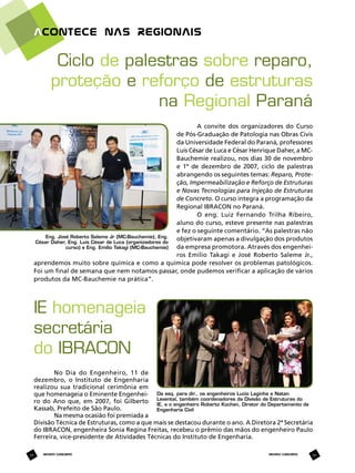 Ciclo de palestras sobre reparo,
proteção e reforço de estruturas
na Regional Paraná
A convite dos organizadores do Curso
de Pós-Graduação de Patologia nas Obras Civis
da Universidade Federal do Paraná, professores
Luis César de Luca e César Henrique Daher, a MCBauchemie realizou, nos dias 30 de novembro
e 1º de dezembro de 2007, ciclo de palestras
abrangendo os seguintes temas: Reparo, Proteção, Impermeabilização e Reforço de Estruturas
e Novas Tecnologias para Injeção de Estruturas
de Concreto. O curso integra a programação da
Regional IBRACON no Paraná.
O eng. Luiz Fernando Trilha Ribeiro,
aluno do curso, esteve presente nas palestras
e fez o seguinte comentário. “As palestras não
Eng. José Roberto Saleme Jr (MC-Bauchemie), Eng.
objetivaram apenas a divulgação dos produtos
César Daher, Eng. Luis César de Luca (organizadores do
da empresa promotora. Através dos engenheicurso) e Eng. Emílio Takagi (MC-Bauchemie)
ros Emílio Takagi e José Roberto Saleme Jr.,
aprendemos muito sobre química e como a química pode resolver os problemas patológicos.
Foi um final de semana que nem notamos passar, onde pudemos verificar a aplicação de vários
produtos da MC-Bauchemie na prática”.

IE homenageia
secretária
do IBRACON
No Dia do Engenheiro, 11 de
dezembro, o Instituto de Engenharia
realizou sua tradicional cerimônia em
que homenageia o Eminente Engenhei- Da esq. para dir., os engenheiros Lucio Laginha e Natan
Divisão de Estruturas do
ro do Ano que, em 2007, foi Gilberto Levental, também coordenadores daDiretor do Departamento de
IE, e o engenheiro Roberto Kochen,
Kassab, Prefeito de São Paulo.
Engenharia Civil
Na mesma ocasião foi premiada a
Divisão Técnica de Estruturas, como a que mais se destacou durante o ano. A Diretora 2ª Secretária
do IBRACON, engenheira Sonia Regina Freitas, recebeu o prêmio das mãos do engenheiro Paulo
Ferreira, vice-presidente de Atividades Técnicas do Instituto de Engenharia.
59

REVISTA CONCRETo

REVISTA CONCRETO

59

 