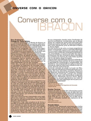 Converse com o

IBRACON

Ética Profissional
Prezado Dr. Paulo Helene,
Li o editorial apresentado na Revista do Ibracon no
quarto trimestre de 2006, de sua autoria, sobre atitudes éticas e os institutos e tomo a liberdade de novamente entrar em contato com o grande mestre.
Segundo o ali consignado, o Ibracon é uma organização que sai em defesa e valorização da engenharia, notadamente preocupada com as variáveis que
constituem o complexo exercício profissional.
Merece destaque o fato de que se trata de entidade
sem fins lucrativos, de adesão voluntária, preocupada em defender os interesses de uma das profissões
catalogadas dentre aquelas que dependem da
“confiança pública”, pois a sociedade confia que
são capazes de desenvolver seus serviços com as
responsabilidades que lhe são confiadas.
Tenho dito, nas aulas de ética-direito e sociedade
na Faculdade de Engenharia de Sorocaba, sobre a
qualificação profissional, no que muito tem contribuído os seus textos e agora nesse editorial, do
qual colhi referenciais importantes, pois pelo visto
destaquei a missão do “Instituto de criar, divulgar e
defender o correto conhecimento sobre materiais,
projeto, construção, uso e manutenção de obras de
concreto, desenvolvendo o seu mercado, articulando seus agentes e agindo em benefício dos consumidores e da sociedade em harmonia com o meio
ambiente”(Paulo Helene).
Digo sempre aos meus alunos que o engenheiro traz
consigo o chamado juízo de representação, através
do qual ele pode desenvolver sua capacidade de
prospecção mental antes de iniciar qualquer projeto;
por isso que as conseqüências pela falta de observação nos rigores científicos da profissão podem levar
ao chamado “dolo eventual”: eis que sabendo que
não foi suficiente na elaboração dos cálculos, por
exemplo, o faz, em busca de lucro desprezando variáveis importantes, que somente o estudioso seria
capaz de prevê-las.
Claro que a Doutrina tem interpretado como negligência e/ou imperícia, entretanto, não é suficiente
para reprimir atitudes que têm levado vidas de forma
abrupta e desnecessária.
O Engenheiro, hoje, deve atualizar-se de forma a
perceber as variáveis ambientais, perscrutar se as técnicas coletadas em salas de aula estão atualizadas.
Daí a severa importância do Ibracon, pois trabalha
exatamente nesse sentido. Em outro sentido, de
certa forma concorrente, arrisco dizer que os novos
engenheiros devem perceber a real importância
dos Conselhos Regionais, participarem ativamente
6

REVISTA CONCRETo

da sua composição visando maior fiscalização do
exercício profissional, considerando que os abusos
devem ser coibidos por quem está autorizado pelo
Estado para aplicar sanções, de natureza disciplinar,
bem como representar junto ao Ministério Público
os abusos ilegais.
De uma forma ou de outra, os nossos engenheiros
devem compreender o que é a chamada habilitação
técnica, a qual é adquirida durante a graduação, pelo
menos é o que consta dos conteúdos programáticos
das universidades, e o grave é perceber que alguns
profissionais não têm consciência disso e entregam
seus místeres aos técnicos de nível médio (quando
não for até abaixo dessa formação).
Costumo dizer que habilitação técnica é conferida ao
profissional que deve ostentar de forma inequívoca
a capacidade de compreender a complexidade, não
dissolvê-la, mas compreendê-la e aplicar as técnicas
necessárias, especial relevo para resistência dos materiais, técnicas construtivas etc.
Extraindo exemplo da grade curricular da POLI,
sobre algumas disciplinas profissionalizantes ministradas, tais como, Geomática, Isostática, Resistência
dos Materiais, Fenômenos de Transporte, Desenho
e Materiais de Construção, emerge uma questão
fundamental: quem está efetivamente preparado
para adquirir habilitação técnica? Outra: depois
de consegui-la, porque abandoná-la nas mãos de
profissionais sem essa habilitação técnica para compreender a complexidade?
Cordialmente,

Gilberto José de Camargo
Professor da Faculdade de Engenharia de Sorocaba
OAB/SP 90.447

Dúvidas Técnicas
Gostaria de saber se vocês têm informações quanto
a dimensionamento e construção de lajes tipo Joist
com nervura metálica. Faço projetos estruturais para
uma região onde é normal arquitetos projetarem
áreas livres de 12 x 10 m, que com as lajes nervuradas ou treliçadas resultam em espessuras de 30
a 45 cm.
Edson Ebert Junior
edson@casaquatro.com

Prezado Edson,
O assunto Joist, designação americana para treliça
plana padronizada, é novo no Brasil. O CBCA (Centro
Brasileiro da Construção em Aço) editou um manual,
de nossa autoria, para projetos e dimensionamento de Joists, utilizando todos os perfis do mercado

 