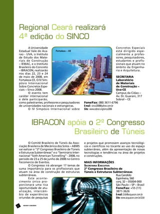 Regional Ceará realizará
4ª edição do SINCO
A Universidade
Fortaleza – CE
Estadual Vale do Acaraú - UVA, o Instituto
de Estudo dos Materiais de Construção
– IEMAC, e o Instituto
Brasileiro do Concreto
– IBRACON, realizarão
nos dias 22, 23 e 24
de maio de 2008, em
Fortaleza-CE, O IV Simpósio Internacional
Sobre Concretos Especiais – Sinco 2008.
O evento tem
caráter internacional
e dele participarão,
como palestrantes, professores e pesquisadores
de universidades nacionais e estrangeiras.
O IV Simpósio Internacional sobre

Concretos Especiais
está dirigido especialmente a professores, pesquisadores,
estudantes e profissionais que atuam no
âmbito da Engenharia e Arquitetura.
Secretaria
Laboratório
de Materiais
de Construção –
Uva-CE
Campus da Cidao –
Av. Dr. Guarani, 317
Sobral – CE
Fone/Fax: (88) 3611-6796
E-mail: sinco2008@yahoo.com.br
Site: www.sobral.org/sinco2006

IBRACON apóia o 2º Congresso
Brasileiro de Túneis
O Comitê Brasileiro de Túneis da Associação Brasileira de Mecânica dos Solos – ABMS
vai ealizar o “2º Congresso Brasileiro de Túneis
e Estruturas Subterrâneas” e o “Seminário Internacional “Soth American Tunnelling” - 2008, no
período de 23 a 25 de junho de 2008 no Centro
Fecomercio de Eventos.
O Congresso irá abranger 17 temas de
suma importância para os profissionais que
atuam na área de construção de estruturas
subterrâneas.
E ste a cont e cimento único proporcionará uma rica
oportunidade de atualização, intercâmbio de experiências
oriundas de pesquisas
60

REVISTA CONCRETo

e projetos que promovem avanços tecnológicos e científicos no tocante ao uso do espaço
subterrâneo, além da apresentação de novas
tecnologias e tendências na área de projetos
e construções.
Mais informações
Secretaria Executiva
2º Congresso Brasileiro de
Túneis e Estruturas Subterrâneas 
Rua Candido
Espinheira, 560
conj. 32 – 05004-000
São Paulo – SP – Brasil
Fone/Fax: +55 (11)
3871-3626
E-mail: 2cbt@acquacon.com.br
Site: www.acquacon.com.br/2cbt

 